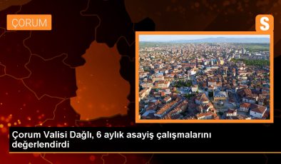 Çorum Valisi Zülkif Dağlı: Huzur ve asayiş çalışmalarının meyvelerini almaya başladık