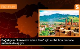 Erzurum’da Mobil Tırlarla Kanser Taraması Yapılıyor