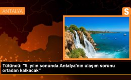 Tütüncü: “5. yılın sonunda Antalya’nın ulaşım sorunu ortadan kalkacak”