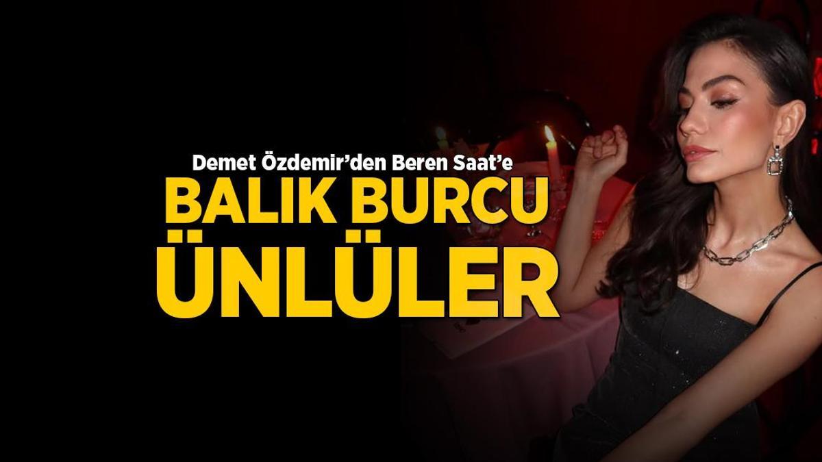 Balık burcu ünlüler! Demet Özdemir’den Beren Saat’e…